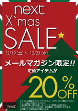 next X`mas SALE Mail Magazine Members OnlyII20% off on ALL full price items
